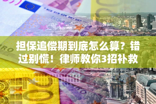 济南担保追偿期到底怎么算？错过别慌！律师教你3招补救