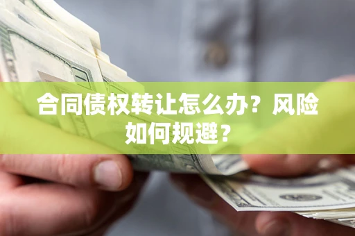济南合同债权转让怎么办？风险如何规避？