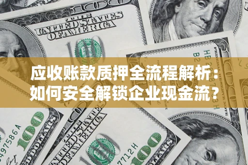 济南应收账款质押全流程解析：如何安全解锁企业现金流？