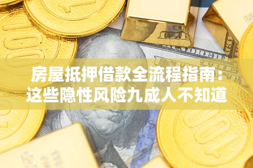 济南房屋抵押借款全流程指南：这些隐性风险九成人不知道