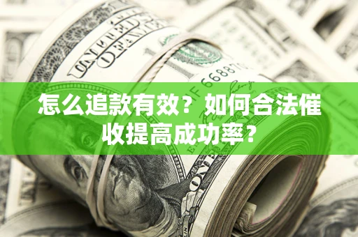 济南怎么追款有效？如何合法催收提高成功率？