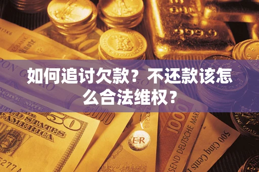 济南如何追讨欠款？不还款该怎么合法维权？