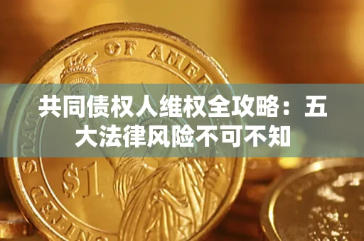 济南共同债权人维权全攻略：五大法律风险不可不知