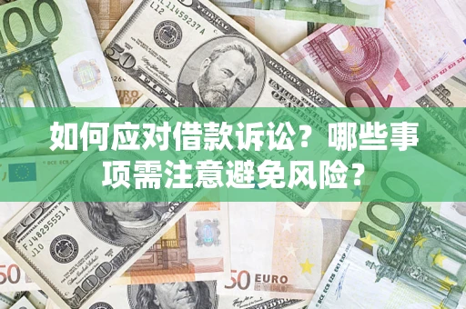 济南如何应对借款诉讼？哪些事项需注意避免风险？