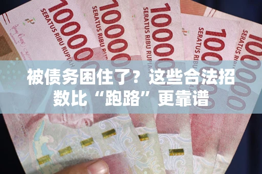 济南被债务困住了？这些合法招数比“跑路”更靠谱