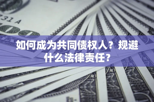 济南如何成为共同债权人？规避什么法律责任？