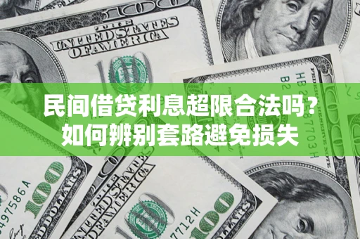 济南民间借贷利息超限合法吗？如何辨别套路避免损失