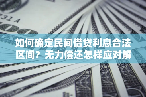 济南如何确定民间借贷利息合法区间？无力偿还怎样应对解决法门？