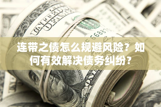 济南连带之债怎么规避风险？如何有效解决债务纠纷？
