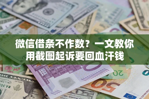 济南微信借条不作数？一文教你用截图起诉要回血汗钱