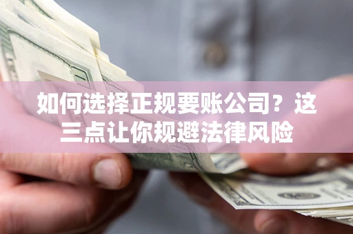 济南如何选择正规要账公司？这三点让你规避法律风险