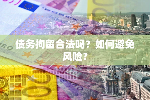 济南债务拘留合法吗？如何避免风险？