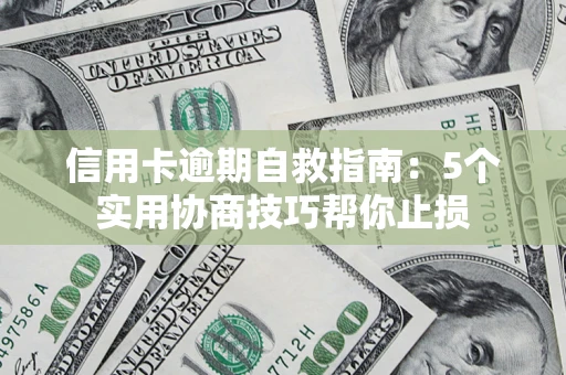 济南信用卡逾期自救指南：5个实用协商技巧帮你止损