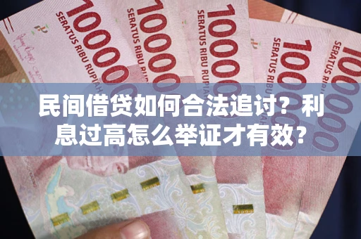 济南民间借贷如何合法追讨？利息过高怎么举证才有效？