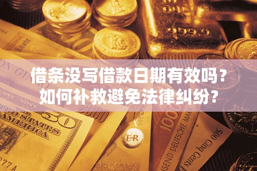 济南借条没写借款日期有效吗？如何补救避免法律纠纷？