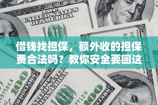 济南借钱找担保，额外收的担保费合法吗？教你安全要回这笔钱