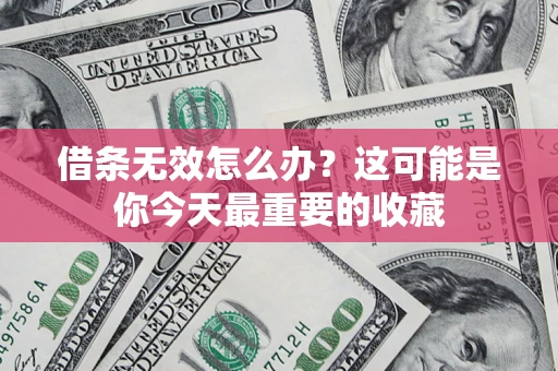 济南借条无效怎么办？这可能是你今天最重要的收藏