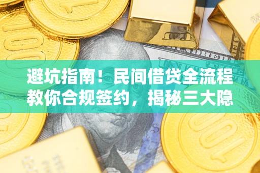 济南避坑指南！民间借贷全流程教你合规签约，揭秘三大隐形陷阱