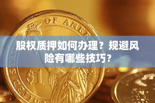 济南股权质押如何办理？规避风险有哪些技巧？