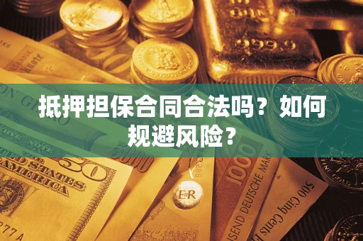 济南抵押担保合同合法吗？如何规避风险？