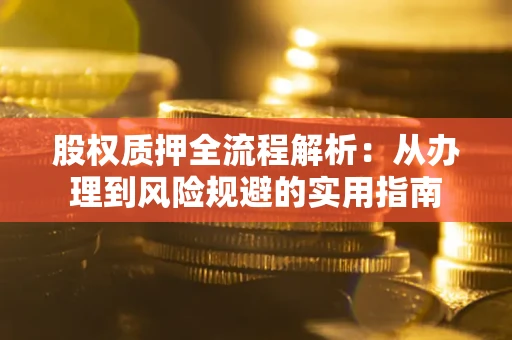 济南股权质押全流程解析：从办理到风险规避的实用指南