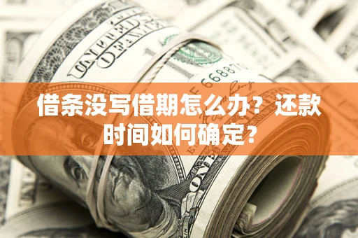 济南借条没写借期怎么办？还款时间如何确定？