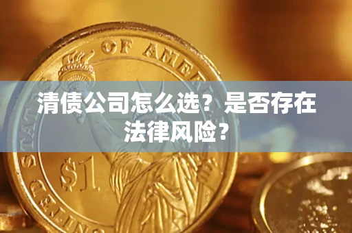 济南清债公司怎么选？是否存在法律风险？