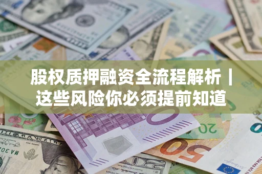 济南股权质押融资全流程解析｜这些风险你必须提前知道