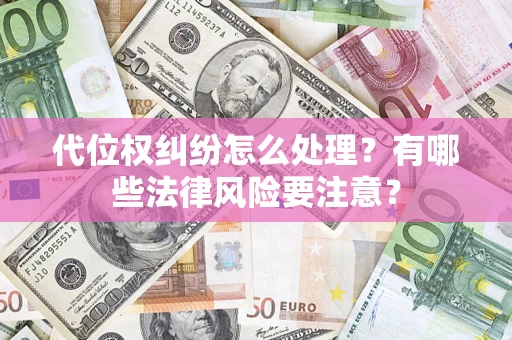 济南代位权纠纷怎么处理？有哪些法律风险要注意？