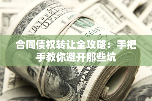 济南合同债权转让全攻略：手把手教你避开那些坑