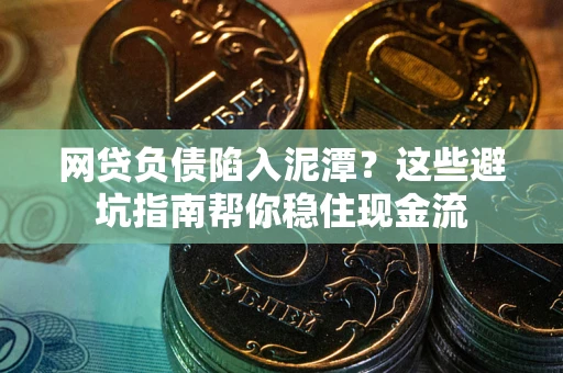 济南网贷负债陷入泥潭？这些避坑指南帮你稳住现金流