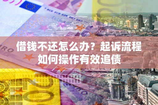 济南借钱不还怎么办？起诉流程如何操作有效追债