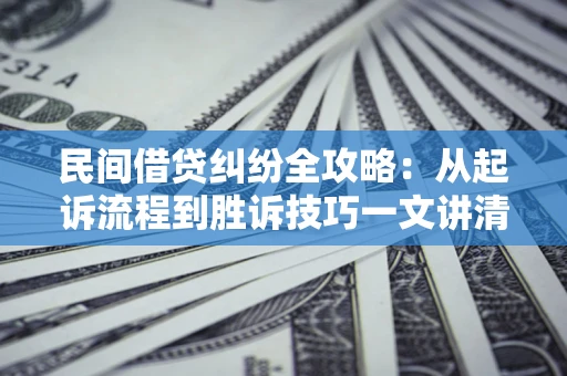 济南民间借贷纠纷全攻略：从起诉流程到胜诉技巧一文讲清