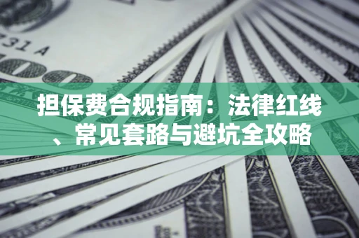 济南担保费合规指南：法律红线、常见套路与避坑全攻略