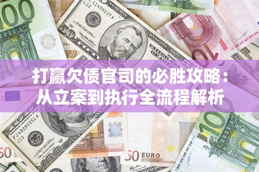 济南打赢欠债官司的必胜攻略：从立案到执行全流程解析