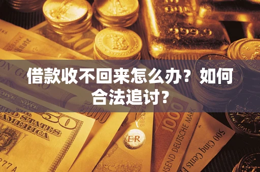 济南借款收不回来怎么办？如何合法追讨？