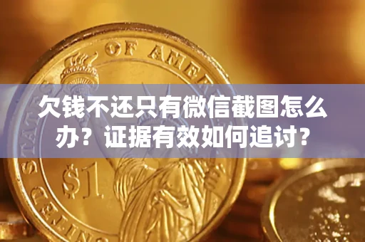 济南欠钱不还只有微信截图怎么办？证据有效如何追讨？
