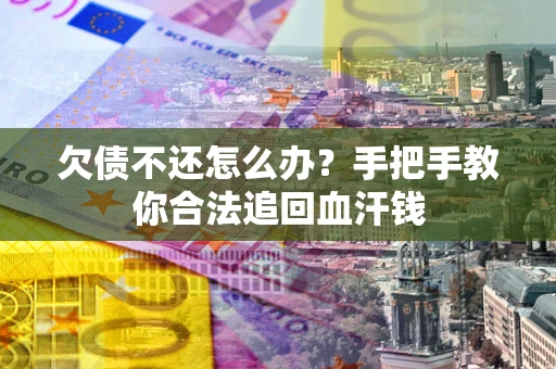 济南欠债不还怎么办？手把手教你合法追回血汗钱