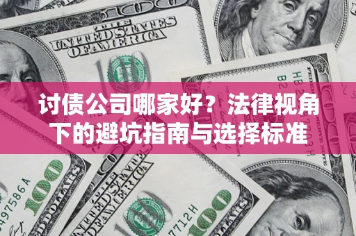 济南讨债公司哪家好？法律视角下的避坑指南与选择标准