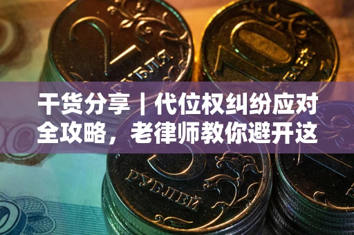 济南干货分享｜代位权纠纷应对全攻略，老律师教你避开这5大雷区