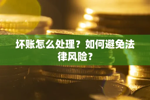 济南坏账怎么处理？如何避免法律风险？