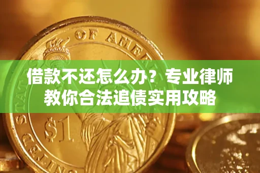 济南借款不还怎么办？专业律师教你合法追债实用攻略