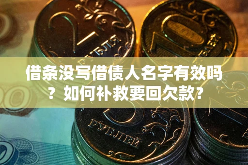 济南借条没写借债人名字有效吗？如何补救要回欠款？