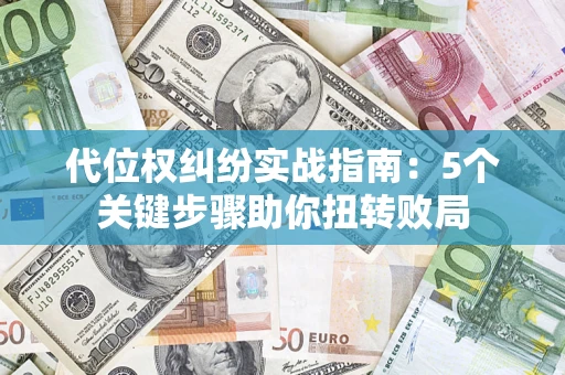 济南代位权纠纷实战指南：5个关键步骤助你扭转败局