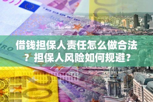 济南借钱担保人责任怎么做合法？担保人风险如何规避？