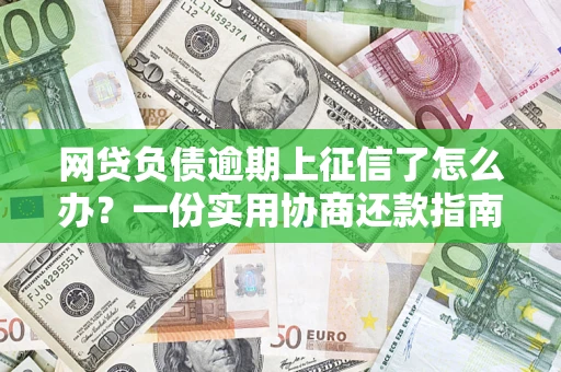 济南网贷负债逾期上征信了怎么办？一份实用协商还款指南请收好