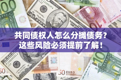 济南共同债权人怎么分摊债务？这些风险必须提前了解！