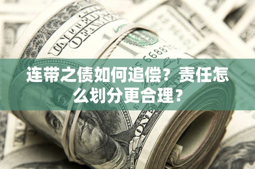 济南连带之债如何追偿？责任怎么划分更合理？