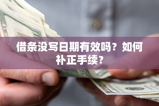 济南借条没写日期有效吗？如何补正手续？