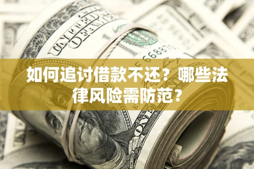 济南如何追讨借款不还？哪些法律风险需防范？